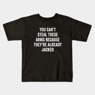 You can't steal these arms because they're already jacked Kids T-Shirt